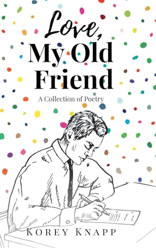 Love, My Old Friend: A Collection Of Poetry