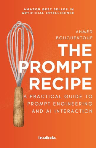 The Prompt Recipe: A Practical Guide To Prompt Engineering And Ai Interaction