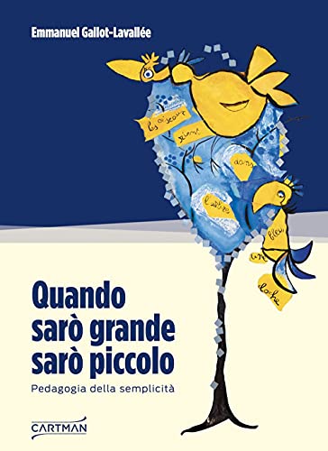 Quando Sarò Grande Sarò Piccolo. Pedagogia Della Semplicità