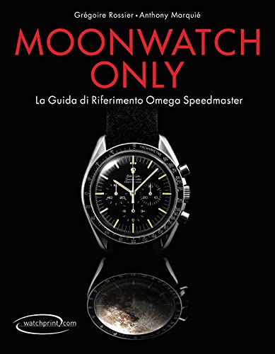 Moonwatch Only. La Guida Di Riferimento Omega Speedmaster. Ediz. Illustrata