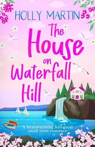 The House On Waterfall Hill: A Heartwarming Feel-Good Small Town Romance