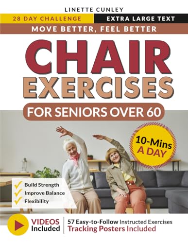 Move Better Feel Better Chair Exercises For Seniors Over 60: Your 28-Day Plan To Improve Balance And Stay Active In Just 10 Minutes A Day With 57 Illu