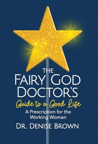 The Fairy God Doctor'S Guide To A Good Life: A Prescription For The Working Woman