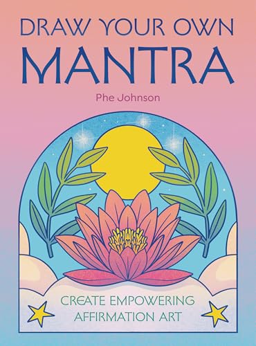 Draw Your Own Mantra: Create Empowering Affirmation Art