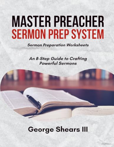 Master Preacher Sermon Prep System: An 8-Step Guide To Crafting Powerful Sermons