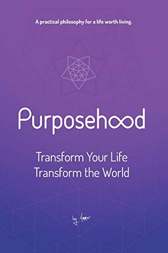 Purposehood: Transform Your Life, Transform The World: 1