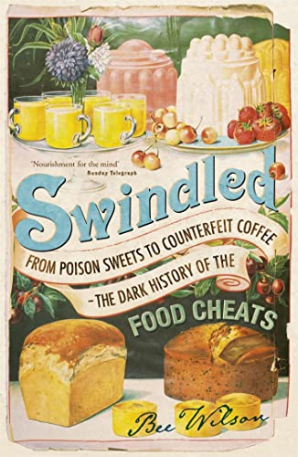Swindled: From Poison Sweets To Counterfeit Coffee - The Dark History Of The Food Cheats