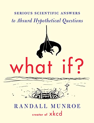 What If?: Serious Scientific Answers To Absurd Hypothetical Questions