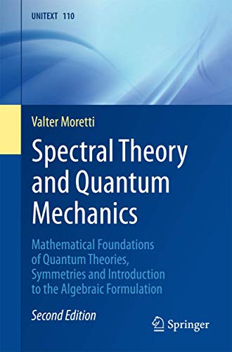 Spectral Theory And Quantum Mechanics: Mathematical Foundations Of Quantum Theories, Symmetries And Introduction To The Algebraic Formulation: 110