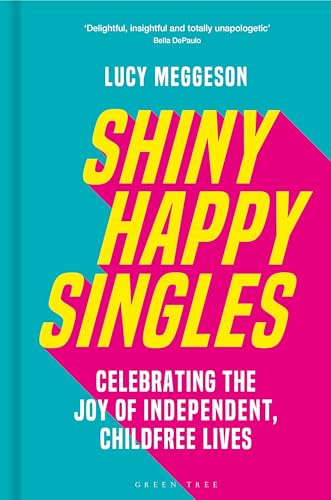 Shiny Happy Singles: Celebrating The Joy Of Independent, Childfree Lives