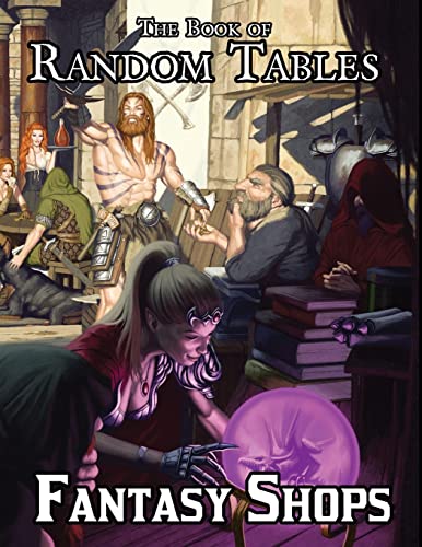 The Book Of Random Tables: Fantasy Shops: Generate Shops For Fantasy Role-Playing Games