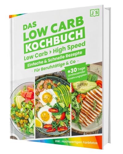 Low Carb In High Speed: Einfache & Blitzschnelle Rezepte Für Berufstätige & Co. - Das Low Carb Kochbuch Mit Hochwertigen Farbfotos + 30 Tage Umfassend