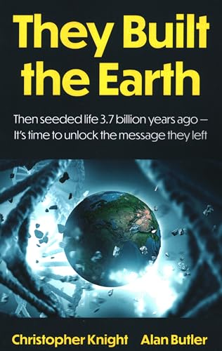 They Built The Earth: Then Seeded Life 3.7 Billion Years Ago - It’S Time To Unlock The Message They Left