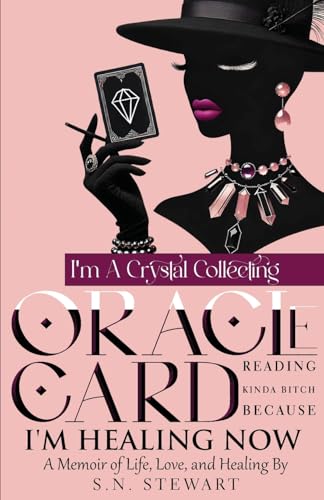 I'M A Crystal Collecting Oracle Card Reading Kinda Bitch Because I'M Healing Now A Memoir Of Life Love And Healing: A Memoir Of Life, Love, And Healin