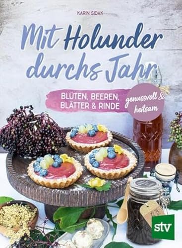 Mit Holunder Durchs Jahr: Blüten, Beeren, Blätter & Rinde