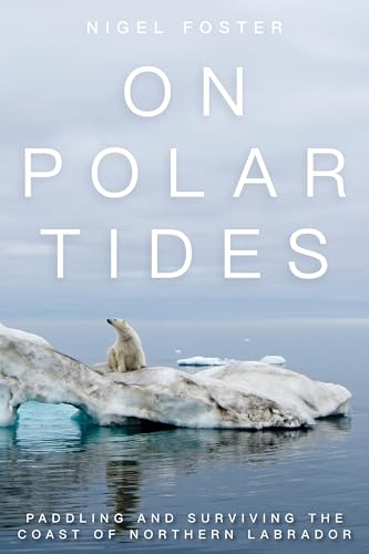 On Polar Tides: Paddling And Surviving The Coast Of Northern Labrador [Lingua Inglese]