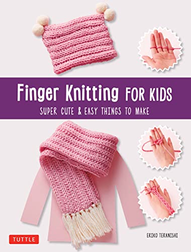Finger Knitting For Kids: Super Cute & Easy Things To Make: Super Cute And Easy Things To Make
