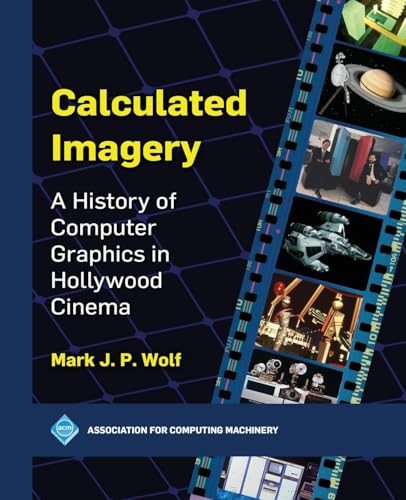Calculated Imagery: A History Of Computer Graphics In Hollywood Cinema
