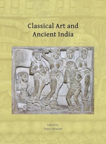 Classical Art And Ancient India: Proceedings Of The Workshop Held In Oxford, 21-22 March 2023