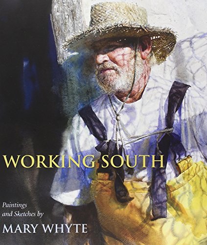Working South: Paintings And Sketches: Paintings And Sketches By Mary Whyte