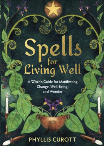 Spells For Living Well: A Witch'S Guide For Manifesting Change, Well-Being, And Wonder