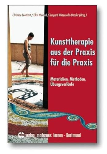 Kunsttherapie - Aus Der Praxis Für Die Praxis: Materialien, Methoden, Übungsverläufe
