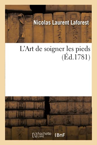 L’Art De Soigner Les Pieds (Éd.1781): Les Accidens Des Ongles Et Leur Difformité