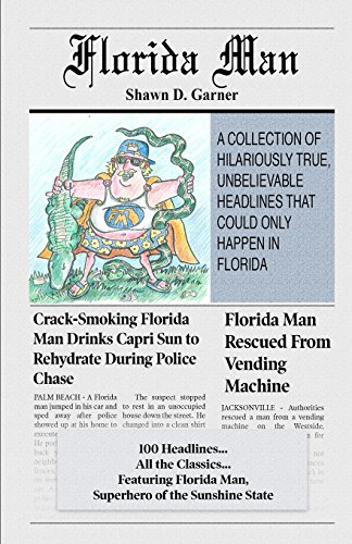 Florida Man: A Collection Of Hilariously True, Unbelievable Headlines That Could Only Happen In Florida