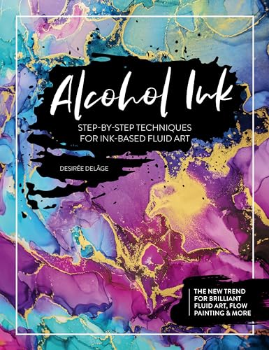 Alcohol Ink: Step-By-Step Techniques For Ink-Based Fluid Art