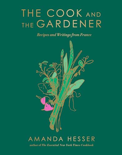 The Cook And The Gardener: Recipes And Writings From France