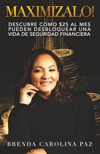 Maximízalo!: Descubre Cómo $25 Al Mes Pueden Desbloquear Una Vida De Seguridad Financiera.