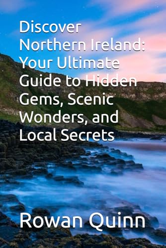 Discover Northern Ireland: Your Ultimate Guide To Hidden Gems, Scenic Wonders, And Local Secrets