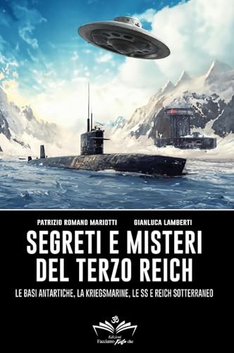 Segreti E Misteri Del Terzo Reich. Le Basi Antartiche, La Kriegsmarine, Le Ss E Reich Sotterraneo