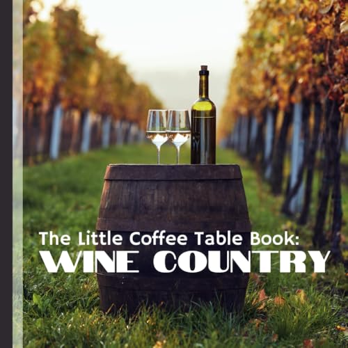 The Little Coffee Table Book: Wine Country: Explore The Rich History, Diverse Varieties, And Cultural Significance Of Wine.