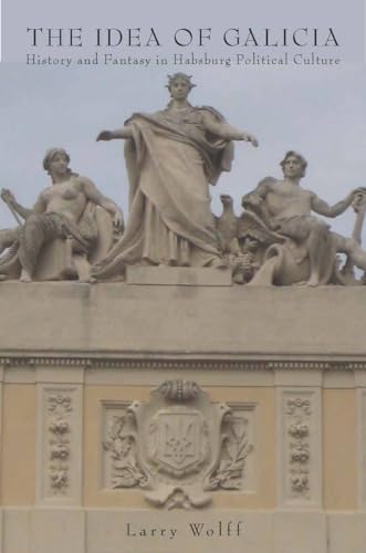 The Idea Of Galicia: History And Fantasy In Habsburg Political Culture