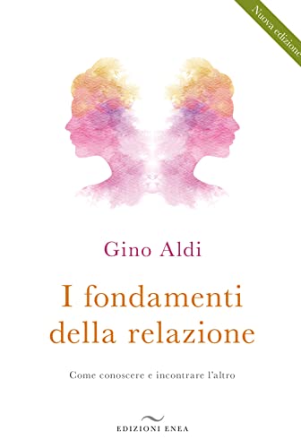 I Fondamenti Della Relazione. Come Conoscere E Incontrare L'Altro