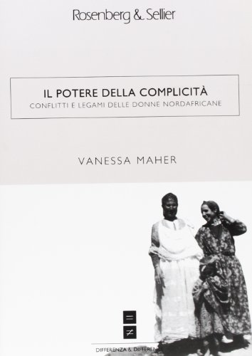 Il Potere Della Complicità. Conflitti E Legami Delle Donne Nordafricane
