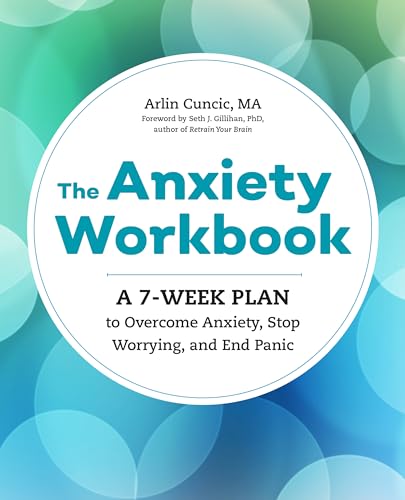 The Anxiety Workbook: A 7-Week Plan To Overcome Anxiety, Stop Worrying, And End Panic