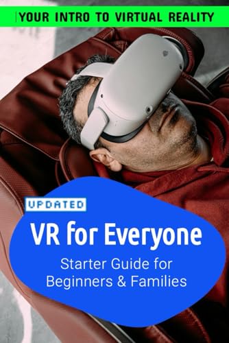 Vr For Everyone | Starter Guide To Virtual Reality For Beginners, Families And Seniors: For Beginners, Families, Seniors To Make The Best Of Virtual R