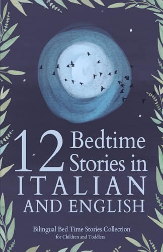 12 Italian Bedtime Stories For Kids: Short Story Books In Italian And English Ages 3+ | Bilingual Bed Time Stories Collection For Children And Toddler