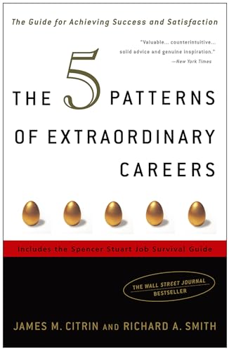 The 5 Patterns Of Extraordinary Careers: The Guide For Achieving Success And Satisfaction