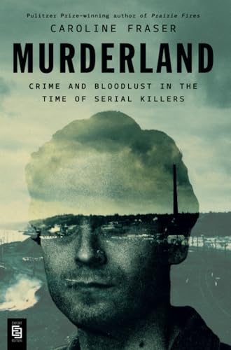 Murderland: Crime And Bloodlust In The Time Of Serial Killers