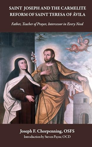 Saint Joseph And The Carmelite Reform Of Saint Teresa Of Avila: Father, Teacher Of Prayer, Intercessor In Every Need (Studies In The Carmelite Traditi