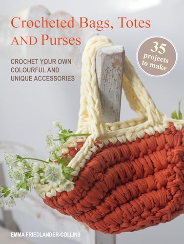 Crocheted Bags, Totes And Purses: Crochet Your Own Colourful And Unique Accessories