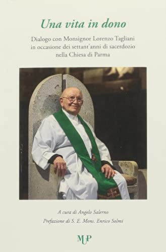 Una Vita In Dono. Dialogo Con Monsignor Lorenzo Tagliani In Occasione Dei Settant'Anni Di Sacerdozio Nella Chiesa Di Parma