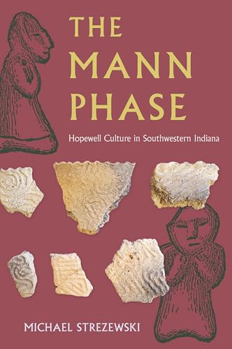 The Mann Phase: Hopewell Culture In Southwestern Indiana (Florida Museum Of Natural History: Ripley P. Bullen Series)