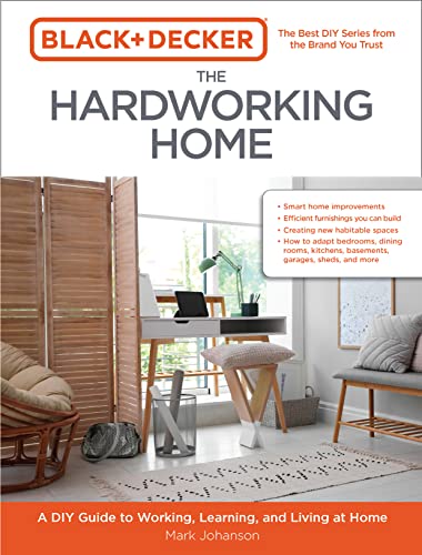 Black & Decker The Hardworking Home: A Diy Guide To Working, Learning, And Living At Home