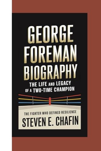 George Foreman Biography: The Life And Legacy Of A Two-Time Champion – The Fighter Who Defined Resilience