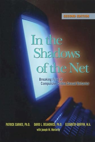 In The Shadows Of The Net: Breaking Free Of Compulsive Online Sexual Behavior