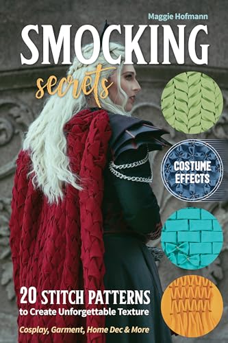 Smocking Secrets: 20 Stitch Patterns To Create Unforgettable Texture: Cosplay, Garment, Home Dec & More